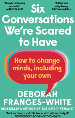 Six Conversations We're Scared to Have: How to change minds, including your own - 'The book we need right now' (David Tennant)