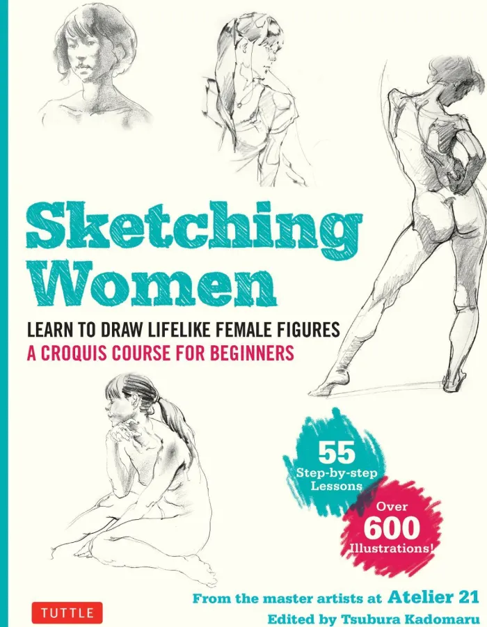 Sketching Women: Learn to Draw Lifelike Female Figures, A Complete Course for Beginners - over 600 illustrations