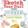 Sketch Your Stuff: 200 Things to Draw and How to Draw Them