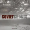 Soviet Ghosts: The Soviet Union Abandoned. A Communist Empire in Decay