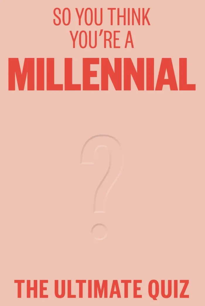 So You Think You’re A Millennial: The ultimate quiz