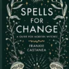 Spells for Change: A Guide for Modern Witches