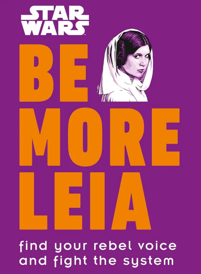 Star Wars Be More Leia: Find Your Rebel Voice And Fight The System