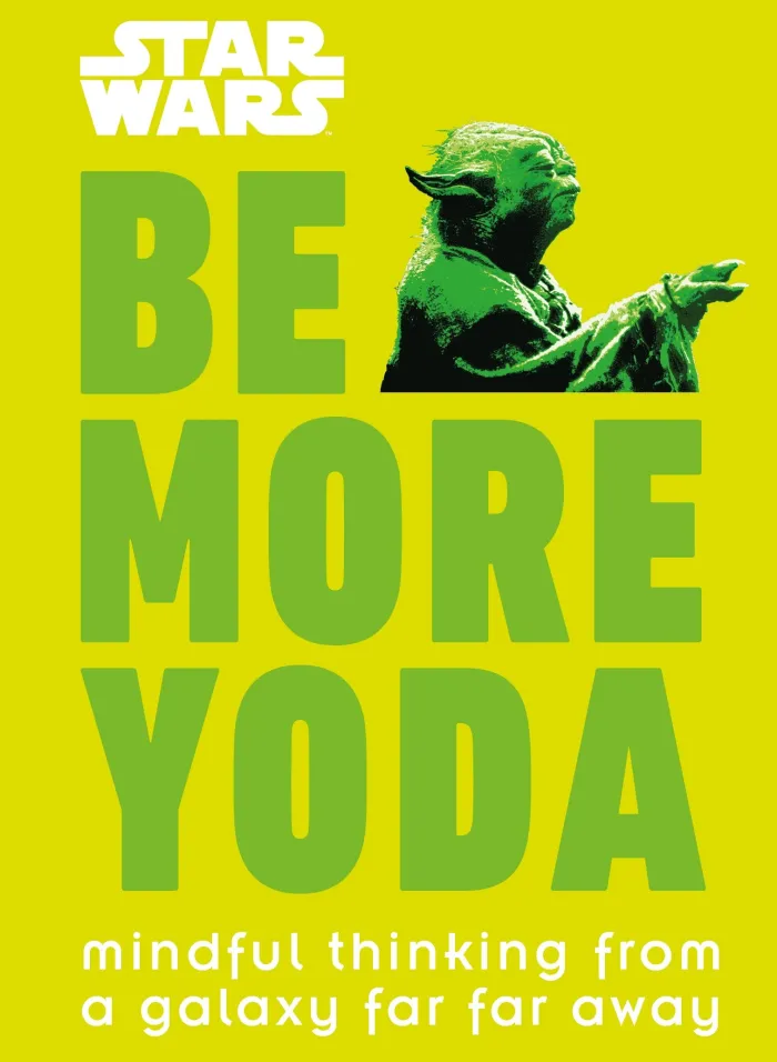 Star Wars Be More Yoda: Mindful Thinking from a Galaxy Far Far Away