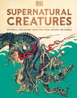 Supernatural Creatures: Mythical and Sacred Creatures from Around the World