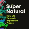 Super Natural: How Life Thrives in Impossible Places