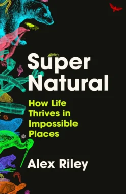Super Natural: How Life Thrives in Impossible Places