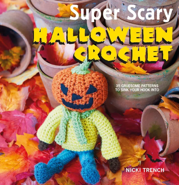 Super Scary Halloween Crochet: 35 Gruesome Patterns to Sink Your Hook into