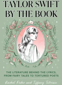 Taylor Swift by the Book: The Literature Behind the Lyrics, from Fairy Tales to Tortured Poets