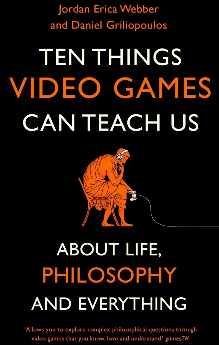 Ten Things Video Games Can Teach Us: (about life, philosophy and everything)