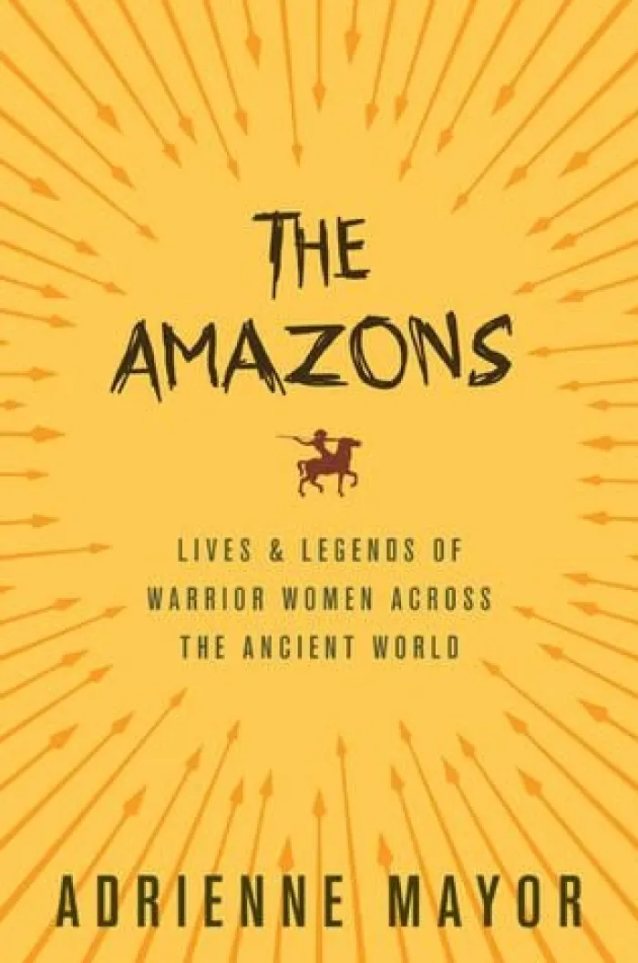 The Amazons: Lives and Legends of Warrior Women across the Ancient World