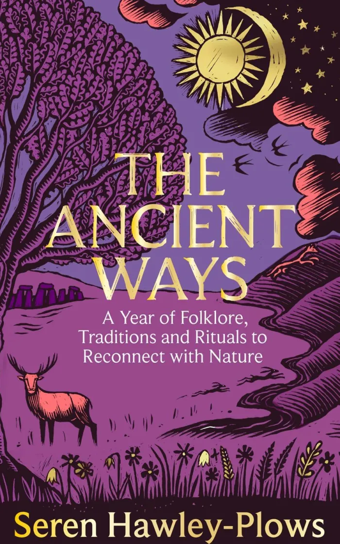 The Ancient Ways: A Year of Folklore, Traditions and Rituals to Reconnect with Nature