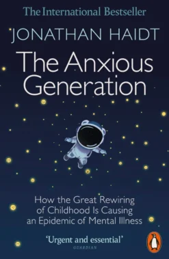 The Anxious Generation: How the Great Rewiring of Childhood Is Causing an Epidemic of Mental Illness