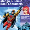 The Art of Drawing Manga & Comic Book Characters: Discover techniques for drawing & digitally illustrating manga & graphic-novel characters