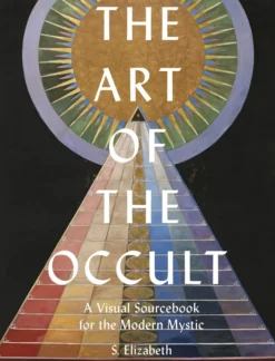 The Art of the Occult: A Visual Sourcebook for the Modern Mystic: Volume 1