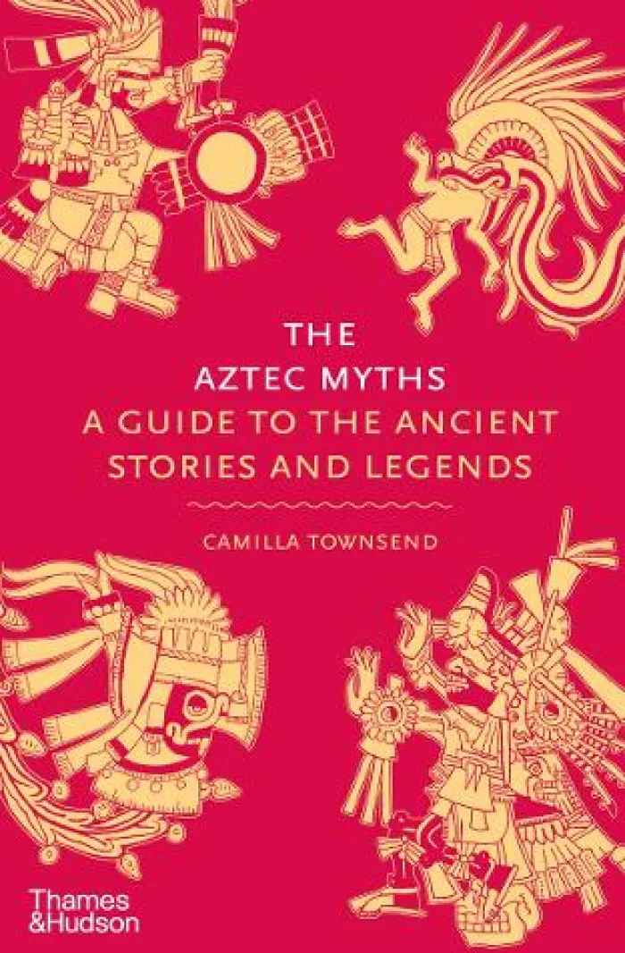 The Aztec Myths: A Guide to the Ancient Stories and Legends