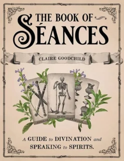 The Book of Seances: A Guide to Divination and Speaking to Spirits