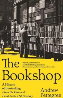 The Bookshop: A History of Bookselling From the Dawn of Print to the 21st Century