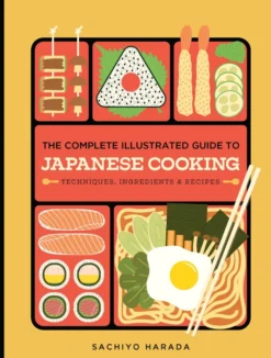 The Complete Illustrated Guide to Japanese Cooking: Techniques, Ingredients & Recipes