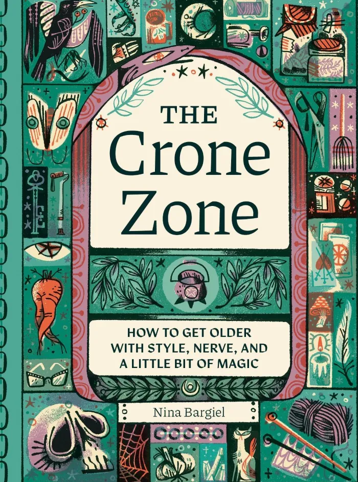 The Crone Zone: How to Get Older with Style, Nerve, and a Little Bit of Magic