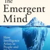 The Emergent Mind: How Intelligence Arises in People and Machines