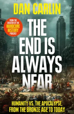 The End Is Always Near: Humanity vs the Apocalypse, from the Bronze Age to Today