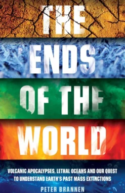 The Ends of the World: Volcanic Apocalypses, Lethal Oceans and Our Quest to Understand Earth’s Past Mass Extinctions