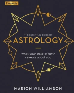The Essential Book of Astrology: What Your Date of Birth Reveals about You