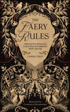 The Faery Rules: Forgotten Folklore for Living in Harmony with the Fae