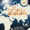 The Future of Geography: How Power and Politics in Space Will Change Our World - A SUNDAY TIMES BESTSELLER