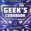 The Geek's Cookbook: Easy Recipes Inspired by Harry Potter, Lord of the Rings, Game of Thrones, Star Wars, and More!