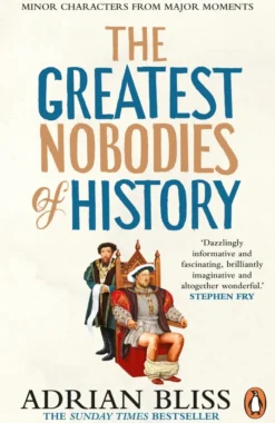 The Greatest Nobodies of History: Minor Characters from Major Moments