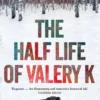 The Half Life of Valery K: THE TIMES HISTORICAL FICTION BOOK OF THE MONTH