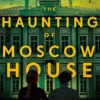 The Haunting of Moscow House