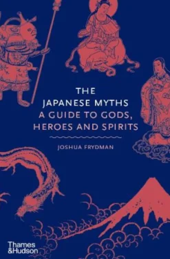 The Japanese Myths: A Guide to Gods, Heroes and Spirits