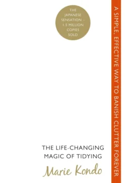 The Life-Changing Magic of Tidying: A Simple, Effective Way to Banish Clutter Forever