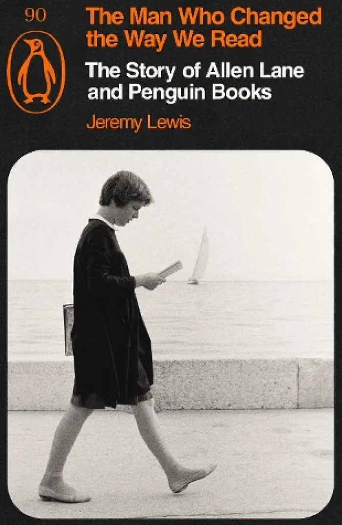 The Man Who Changed the Way We Read: The Story of Allen Lane and Penguin Books