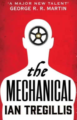 The Mechanical: The vastly imaginative tale of clockwork men, alchemy and revolution