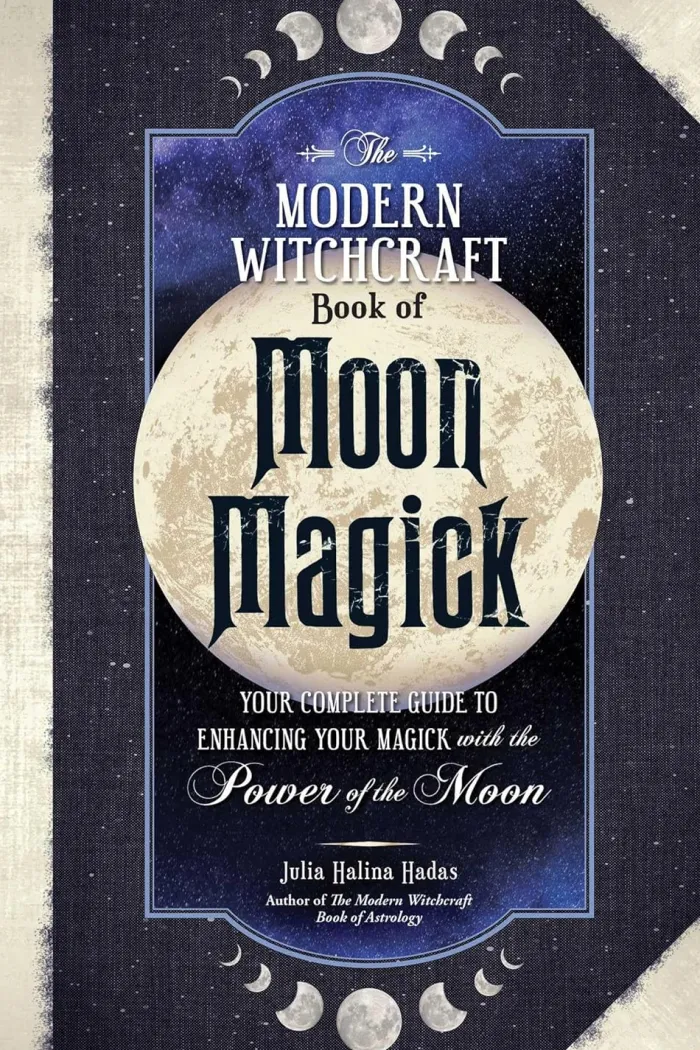 The Modern Witchcraft Book of Moon Magick: Your Complete Guide to Enhancing Your Magick with the Power of the Moon