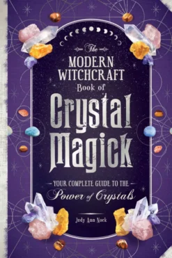 The Modern Witchcraft Book of Crystal Magick: Your Complete Guide to the Power of Crystals