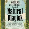The Modern Witchcraft Book of Natural Magick: Your Guide to Crafting Charms, Rituals, and Spells from the Natural World