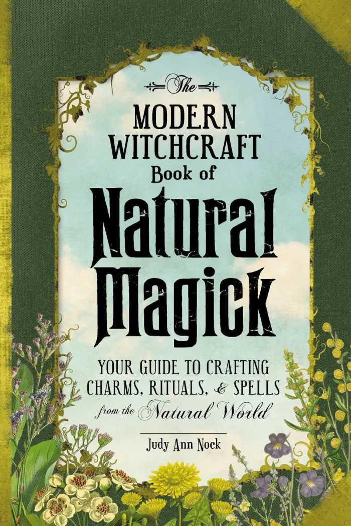 The Modern Witchcraft Book of Natural Magick: Your Guide to Crafting Charms, Rituals, and Spells from the Natural World