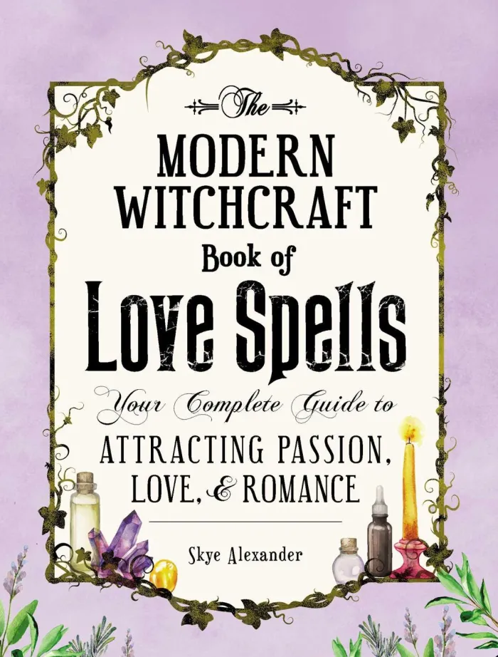 The Modern Witchcraft Book of Love Spells: Your Complete Guide to Attracting Passion, Love, and Romance