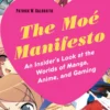 The Moe Manifesto: An Insider's Look at the Worlds of Manga, Anime, and Gaming