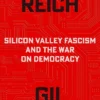 The Nerd Reich: Silicon Valley Fascism and the War on Democracy