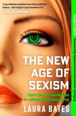 The New Age of Sexism: How the AI Revolution is Reinventing Misogyny
