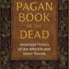The Pagan Book of the Dead: Ancestral Visions of the Afterlife and Other Worlds