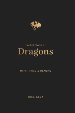 The Pocket Book of Dragons: Myth, Magic and Meaning