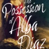 The Possession of Alba Díaz: The sumptuous horror romance from the bestselling author of The Hacienda