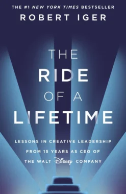 The Ride of a Lifetime: Lessons in Creative Leadership from 15 Years as CEO of the Walt Disney Company